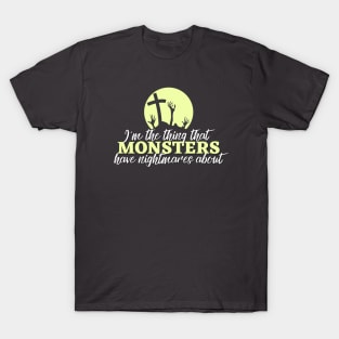 I'm the thing that monsters have nightmares about T-Shirt